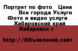 Портрет по фото › Цена ­ 700 - Все города Услуги » Фото и видео услуги   . Хабаровский край,Хабаровск г.